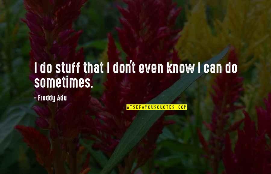Hanuman Ashtak English Quotes By Freddy Adu: I do stuff that I don't even know
