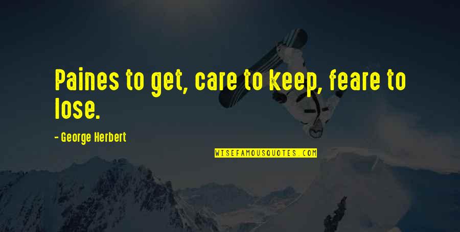 Hanuman Ashtak English Quotes By George Herbert: Paines to get, care to keep, feare to