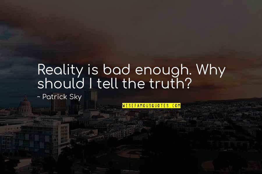 Hanuman The Damdar Quotes By Patrick Sky: Reality is bad enough. Why should I tell Hanuman The Damdar Quotes By Patrick Sky: Reality is bad enough. Why should I tell