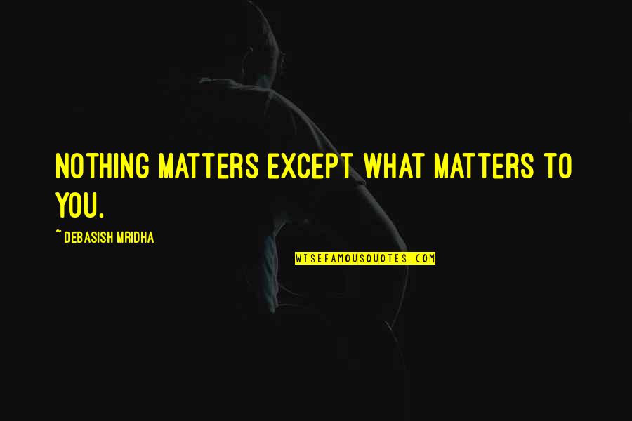 Hanus Crime Quotes By Debasish Mridha: Nothing matters except what matters to you.