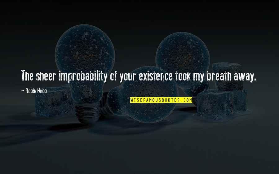Hanus Quotes By Robin Hobb: The sheer improbability of your existence took my