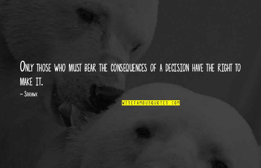 Hanusek Martyna Quotes By Starhawk: Only those who must bear the consequences of