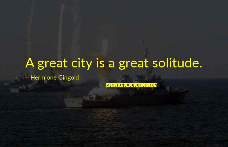 Hanussak Quotes By Hermione Gingold: A great city is a great solitude. Hanussak Quotes By Hermione Gingold: A great city is a great solitude.