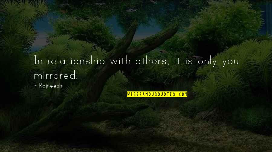 Hanusse Quotes By Rajneesh: In relationship with others, it is only you