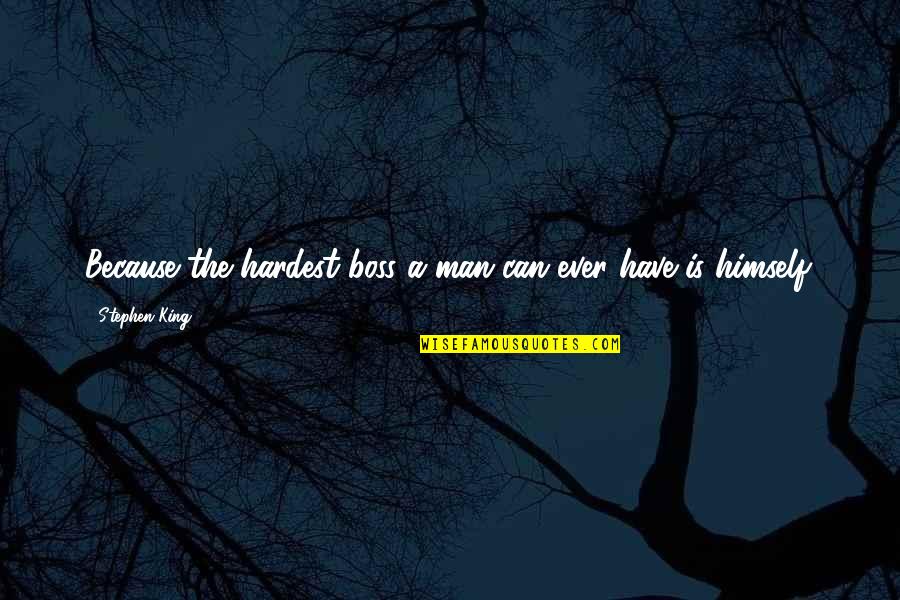 Hanussen Movie Quotes By Stephen King: Because the hardest boss a man can ever Hanussen Movie Quotes By Stephen King: Because the hardest boss a man can ever