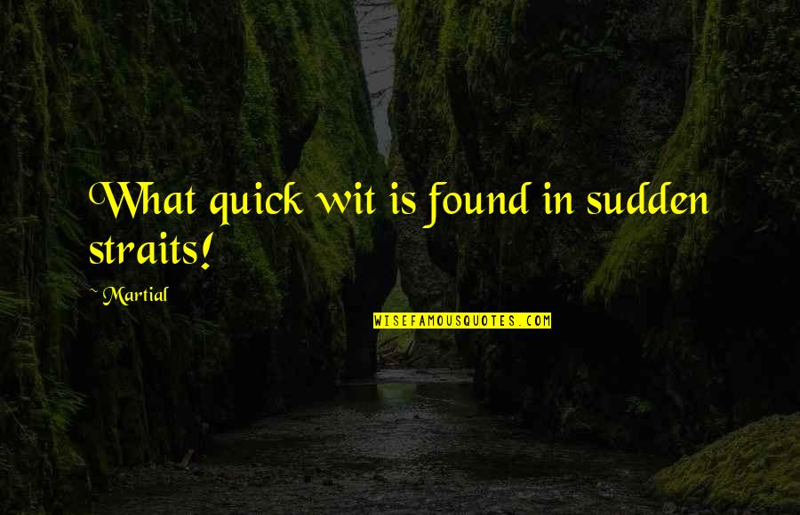 Hanussen Pendant Quotes By Martial: What quick wit is found in sudden straits!
