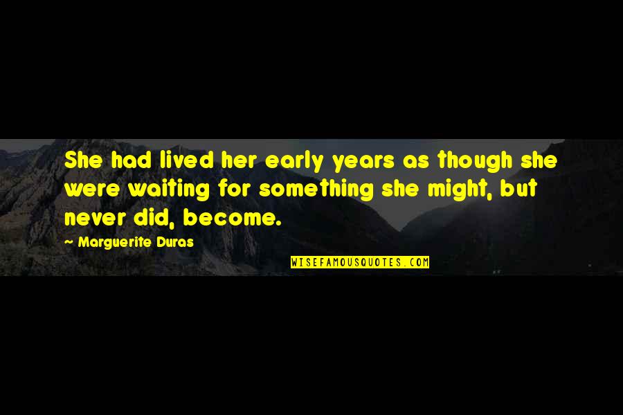 Hanway Quotes By Marguerite Duras: She had lived her early years as though Hanway Quotes By Marguerite Duras: She had lived her early years as though