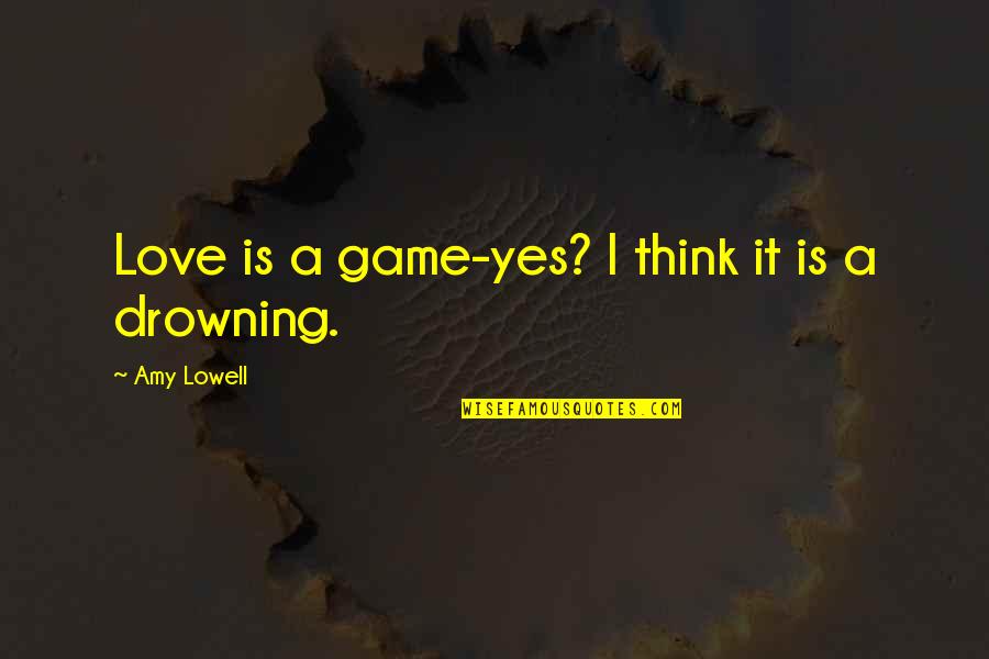 Hanwell Nb Quotes By Amy Lowell: Love is a game-yes? I think it is