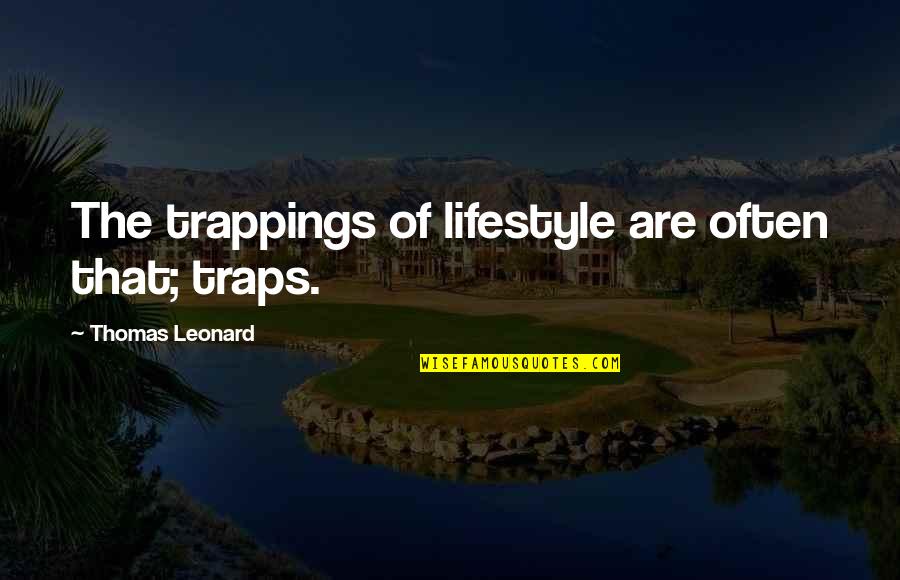 Hanwell Nb Quotes By Thomas Leonard: The trappings of lifestyle are often that; traps. Hanwell Nb Quotes By Thomas Leonard: The trappings of lifestyle are often that; traps.