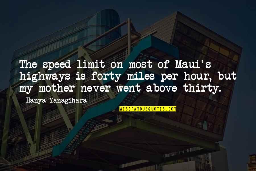 Hanya Quotes By Hanya Yanagihara: The speed limit on most of Maui's highways