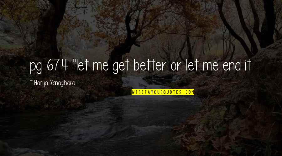 Hanya Quotes By Hanya Yanagihara: pg 674 "let me get better or let
