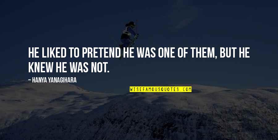 Hanya Quotes By Hanya Yanagihara: He liked to pretend he was one of