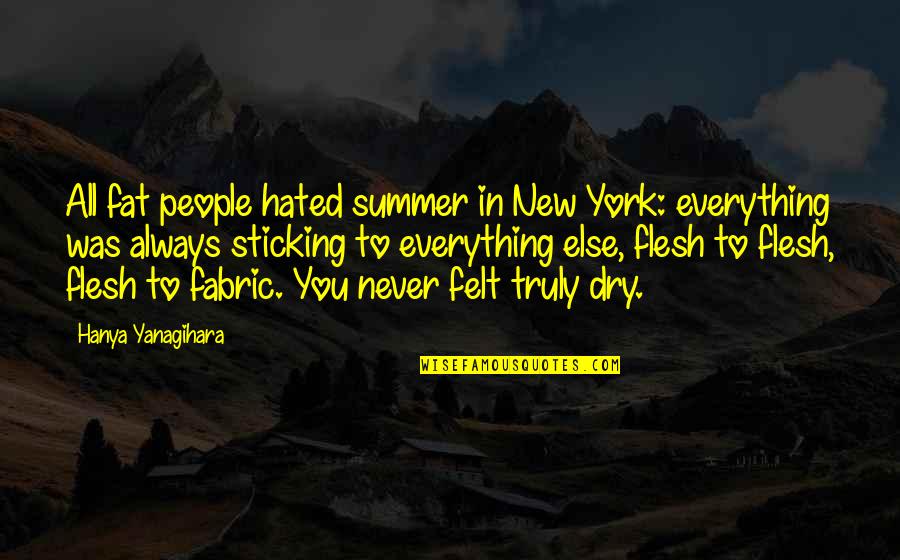 Hanya Quotes By Hanya Yanagihara: All fat people hated summer in New York: