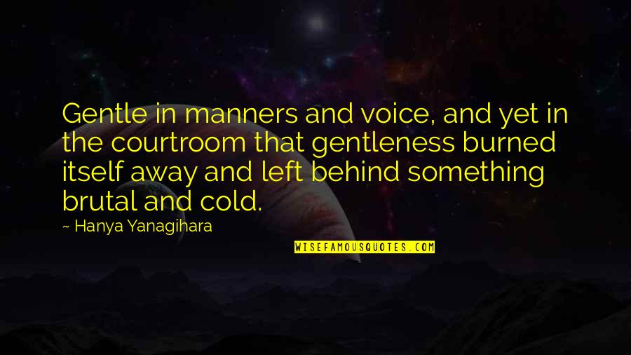 Hanya Quotes By Hanya Yanagihara: Gentle in manners and voice, and yet in