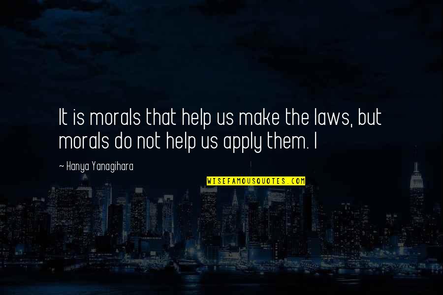 Hanya Quotes By Hanya Yanagihara: It is morals that help us make the