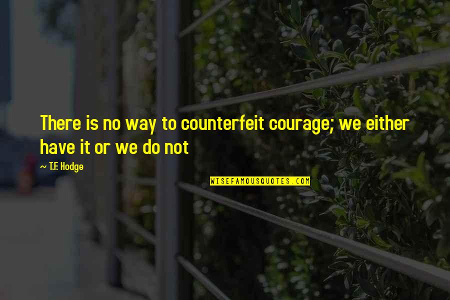 Hanya Teman Quotes By T.F. Hodge: There is no way to counterfeit courage; we