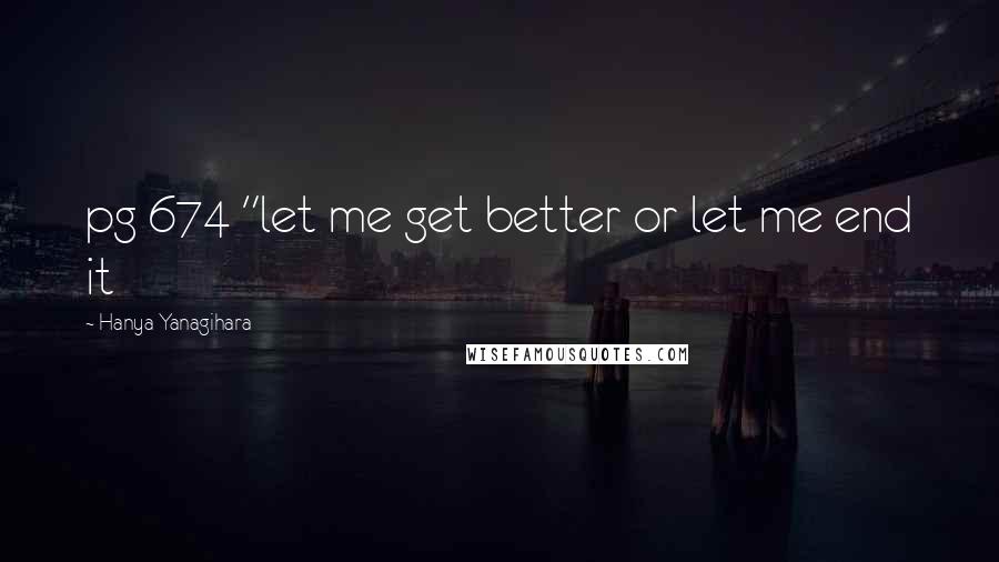 Hanya Yanagihara quotes: pg 674 "let me get better or let me end it