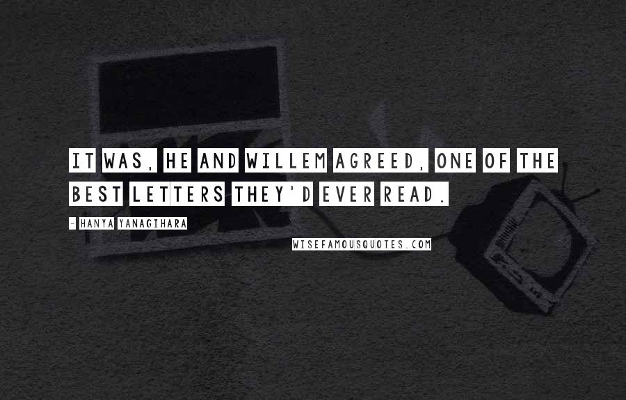 Hanya Yanagihara quotes: It was, he and Willem agreed, one of the best letters they'd ever read.