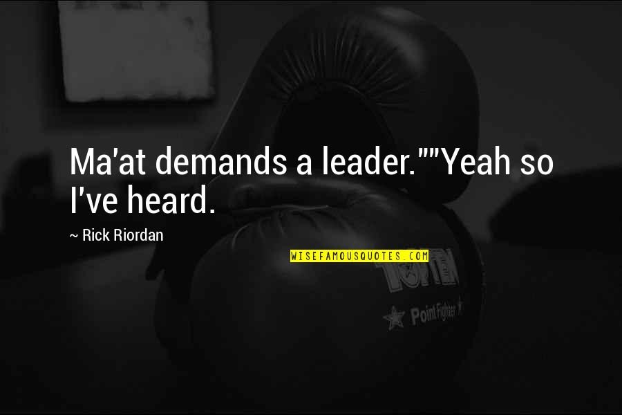 Hanyatt Fekve Quotes By Rick Riordan: Ma'at demands a leader.""Yeah so I've heard. Hanyatt Fekve Quotes By Rick Riordan: Ma'at demands a leader.""Yeah so I've heard.