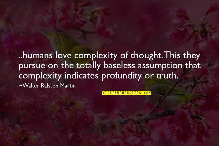 Hanz Quotes By Walter Ralston Martin: ..humans love complexity of thought. This they pursue Hanz Quotes By Walter Ralston Martin: ..humans love complexity of thought. This they pursue