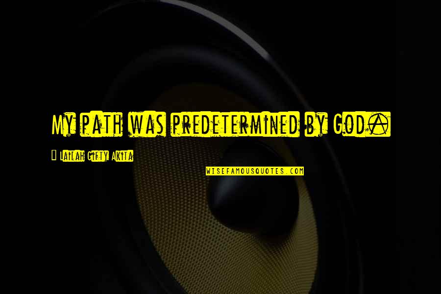 Hanzalah Quotes By Lailah Gifty Akita: My path was predetermined by God. Hanzalah Quotes By Lailah Gifty Akita: My path was predetermined by God.