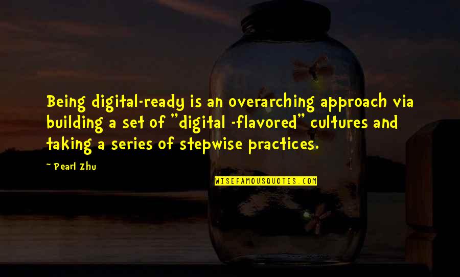 Hanzelka Cestovatel Quotes By Pearl Zhu: Being digital-ready is an overarching approach via building