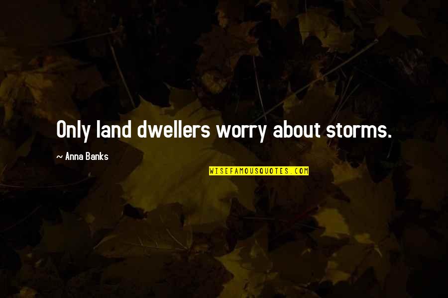 Hanzlik Family Crest Quotes By Anna Banks: Only land dwellers worry about storms.