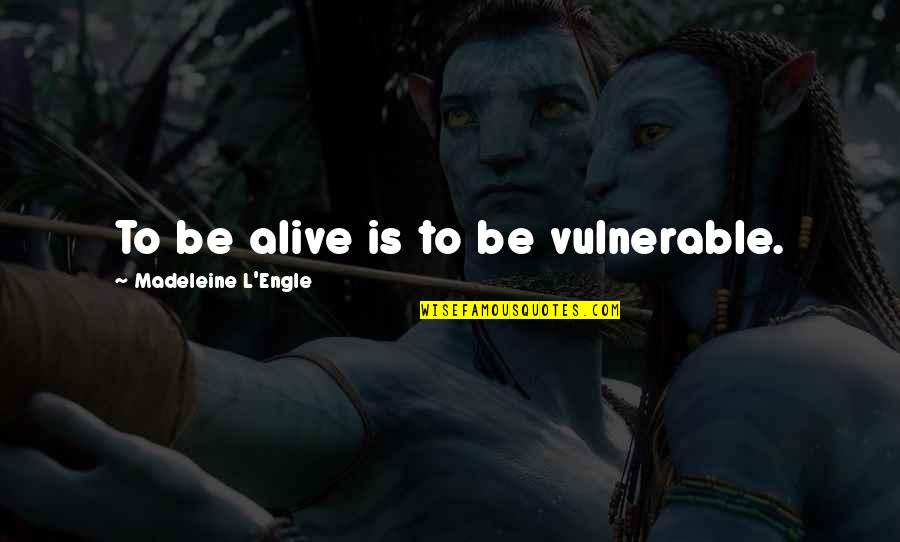 Haoantv Quotes By Madeleine L'Engle: To be alive is to be vulnerable.
