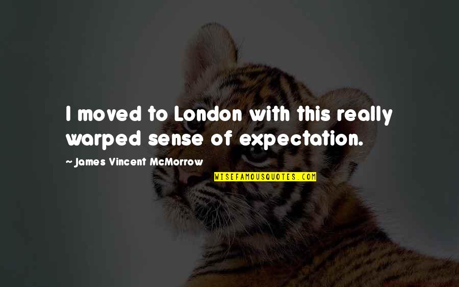 Haoav Quotes By James Vincent McMorrow: I moved to London with this really warped Haoav Quotes By James Vincent McMorrow: I moved to London with this really warped
