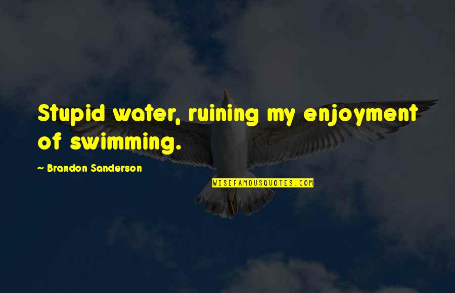 Haolam American Quotes By Brandon Sanderson: Stupid water, ruining my enjoyment of swimming.