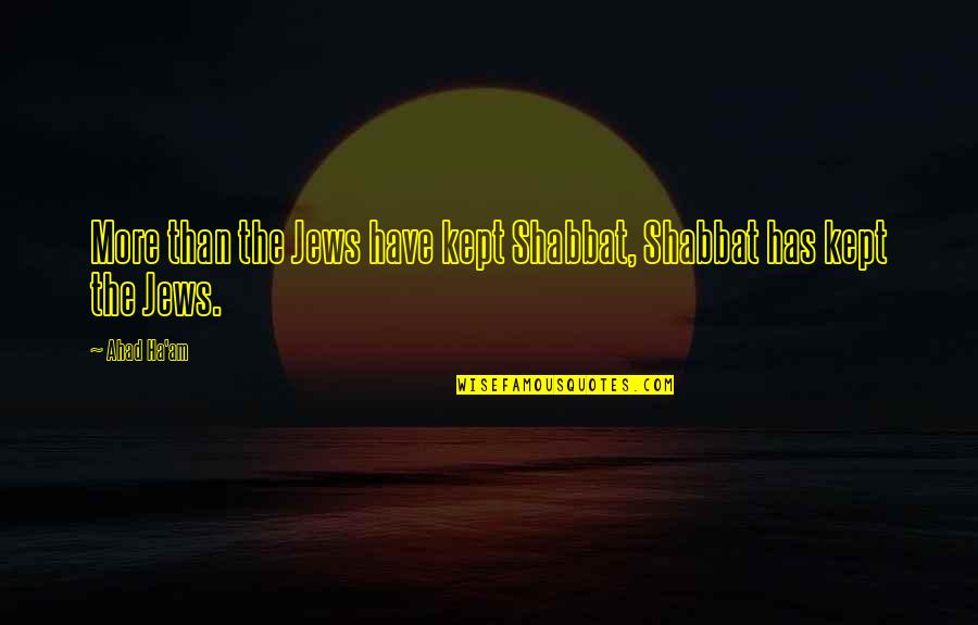 Ha'olam Quotes By Ahad Ha'am: More than the Jews have kept Shabbat, Shabbat