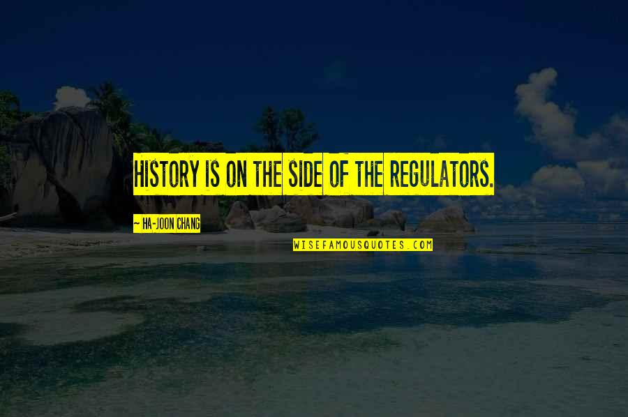 Ha'olam Quotes By Ha-Joon Chang: History is on the side of the regulators.