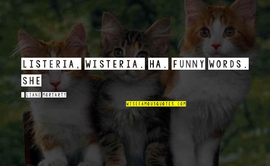 Ha'olam Quotes By Liane Moriarty: Listeria, wisteria. Ha. Funny words. She