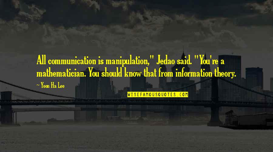 Ha'olam Quotes By Yoon Ha Lee: All communication is manipulation," Jedao said. "You're a