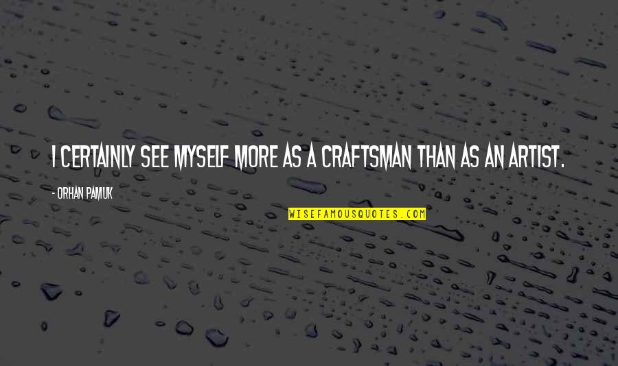 Haoyu Toys Quotes By Orhan Pamuk: I certainly see myself more as a craftsman