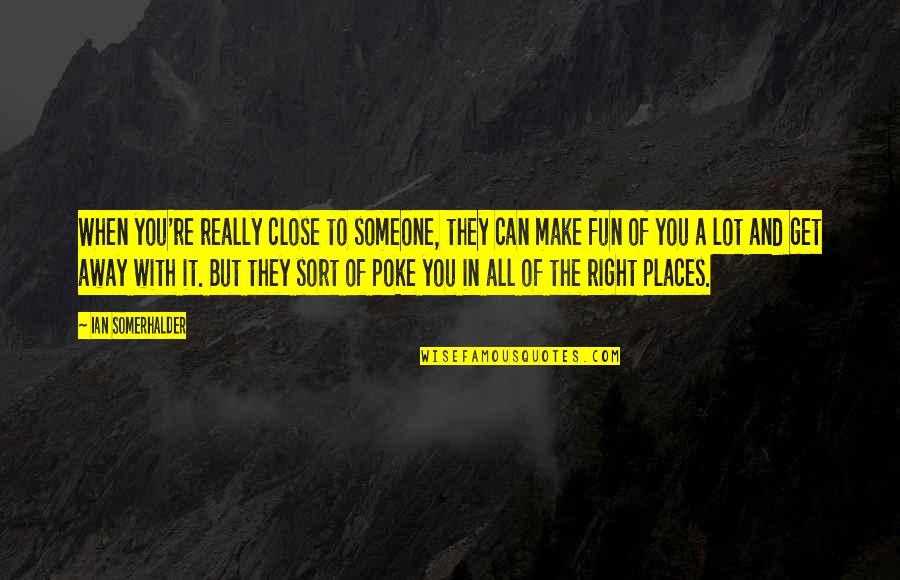 Haoyu Wang Quotes By Ian Somerhalder: When you're really close to someone, they can Haoyu Wang Quotes By Ian Somerhalder: When you're really close to someone, they can