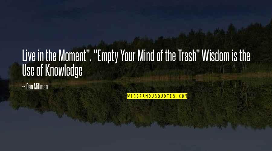 Hapa Quotes By Dan Millman: Live in the Moment", "Empty Your Mind of