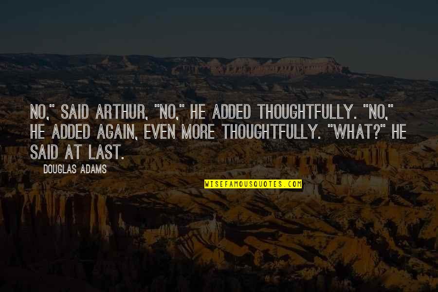 Hapa Quotes By Douglas Adams: No," said Arthur, "no," he added thoughtfully. "No,"