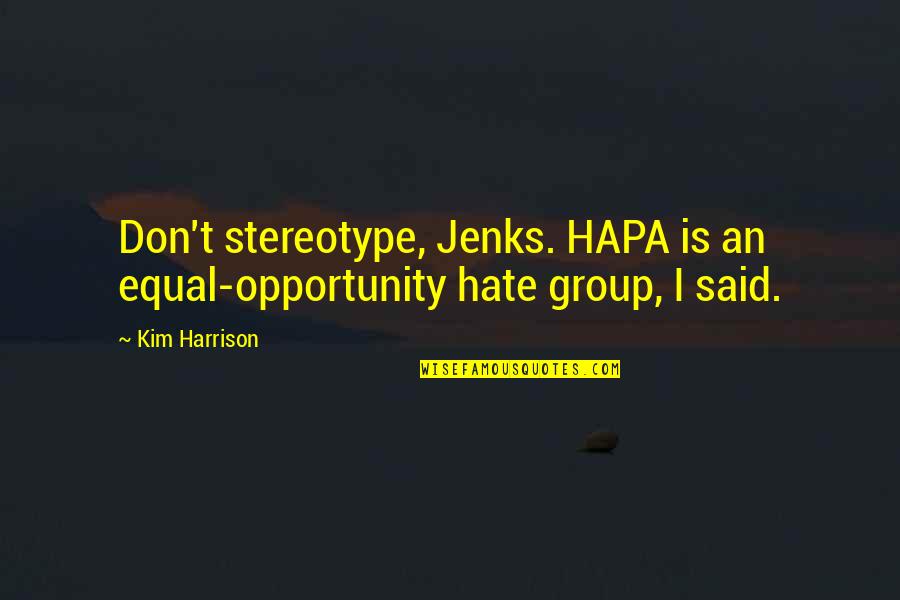 Hapa Quotes By Kim Harrison: Don't stereotype, Jenks. HAPA is an equal-opportunity hate