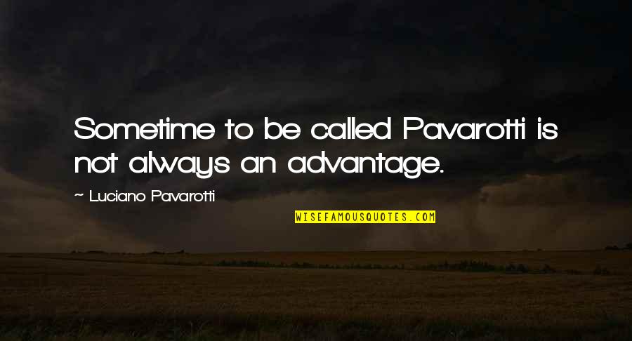 Hapa Quotes By Luciano Pavarotti: Sometime to be called Pavarotti is not always