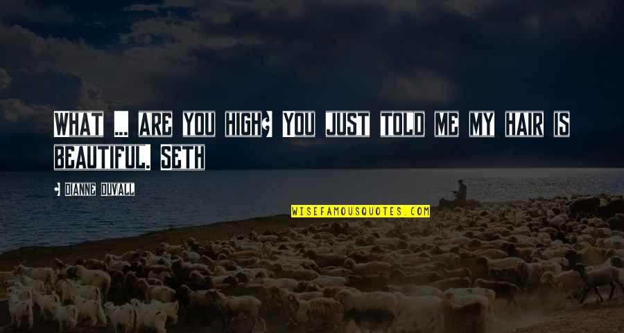 Hapag Quick Quote Quotes By Dianne Duvall: What ... are you high? You just told