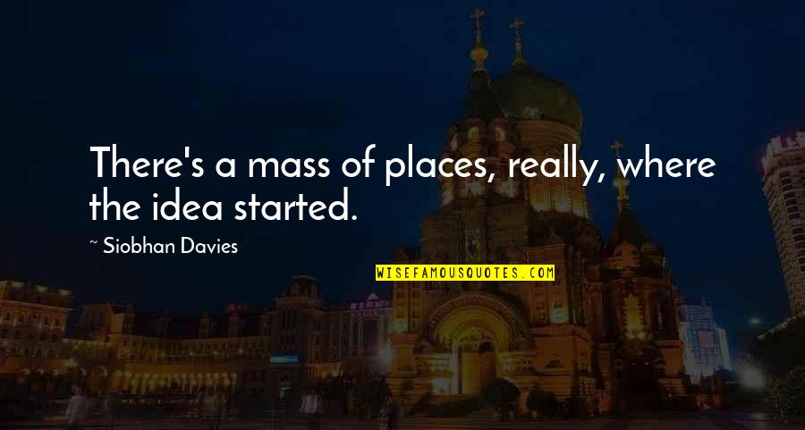 Hapana Hapana Quotes By Siobhan Davies: There's a mass of places, really, where the Hapana Hapana Quotes By Siobhan Davies: There's a mass of places, really, where the