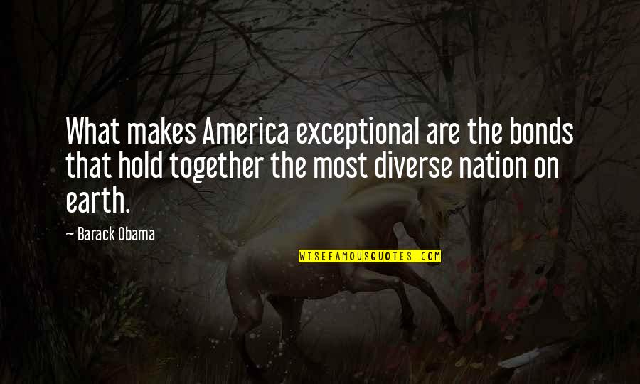 Hape Quotes By Barack Obama: What makes America exceptional are the bonds that