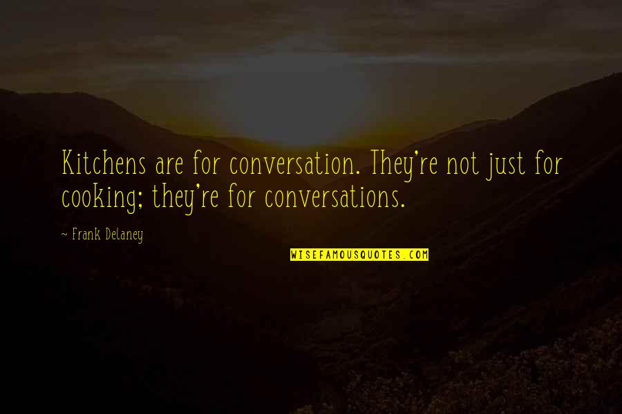 Hape Quotes By Frank Delaney: Kitchens are for conversation. They're not just for