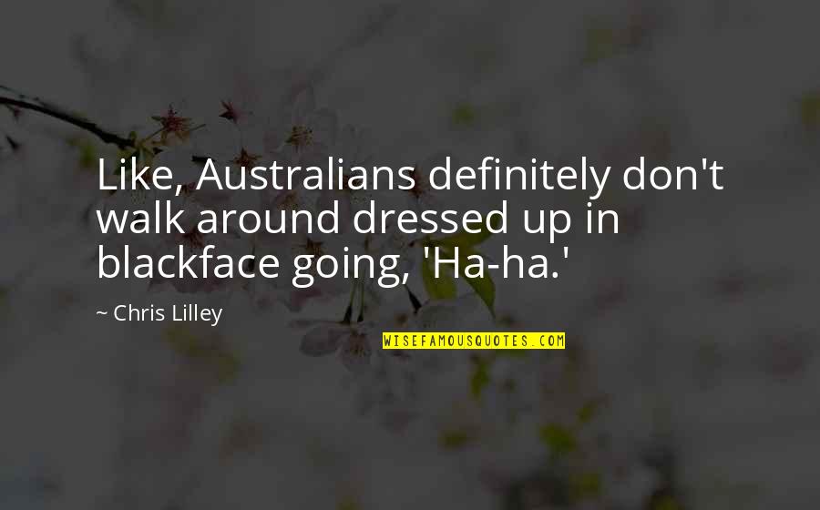 Ha'pence Quotes By Chris Lilley: Like, Australians definitely don't walk around dressed up