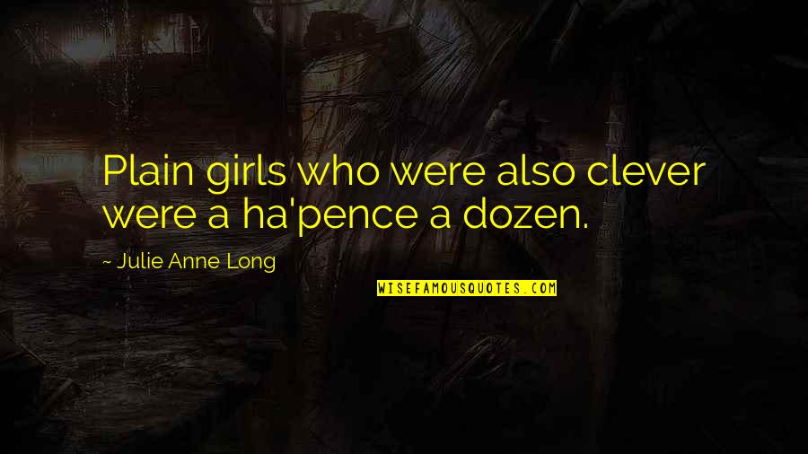 Ha'pence Quotes By Julie Anne Long: Plain girls who were also clever were a