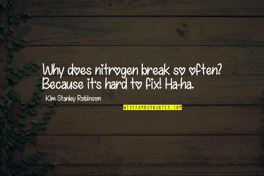 Ha'pence Quotes By Kim Stanley Robinson: Why does nitrogen break so often? Because it's