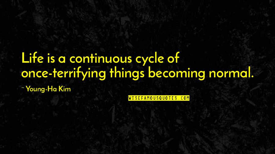 Ha'pence Quotes By Young-Ha Kim: Life is a continuous cycle of once-terrifying things