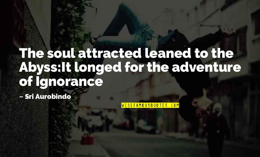 Hapened Quotes By Sri Aurobindo: The soul attracted leaned to the Abyss:It longed