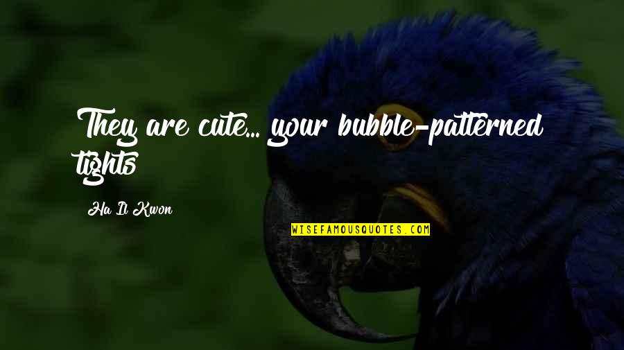Ha'penny Quotes By Ha Il Kwon: They are cute... your bubble-patterned tights! Ha'penny Quotes By Ha Il Kwon: They are cute... your bubble-patterned tights!